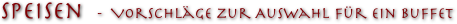 Speisen   -  Vorschläge zur Auswahl für ein Buffet