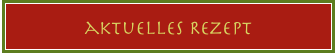 aktuelles Rezept
